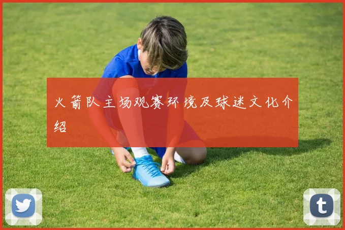 火箭队主场观赛环境及球迷文化介绍